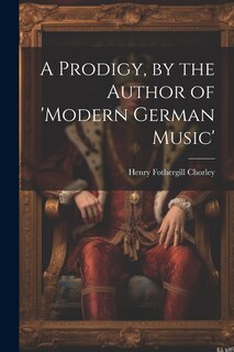 Front cover_A Prodigy, by the Author of 'modern German Music'