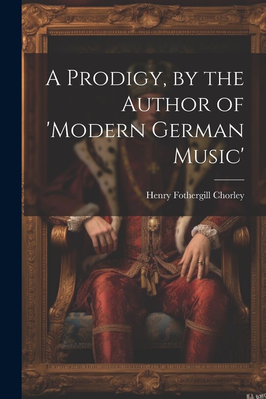 Front cover_A Prodigy, by the Author of 'modern German Music'