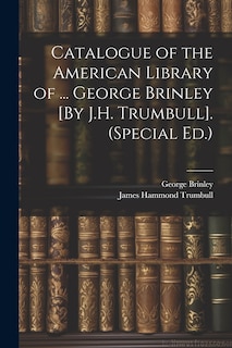 Couverture_Catalogue of the American Library of ... George Brinley [By J.H. Trumbull]. (Special Ed.)