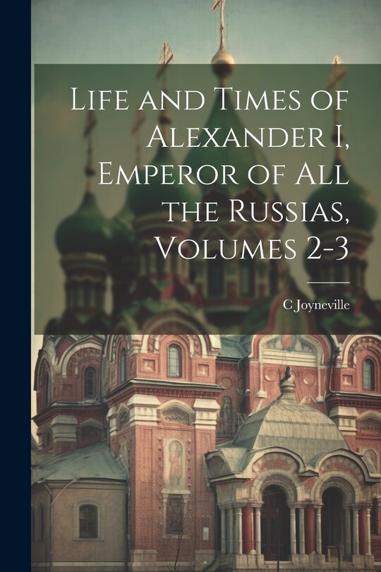 Couverture_Life and Times of Alexander I, Emperor of All the Russias, Volumes 2-3