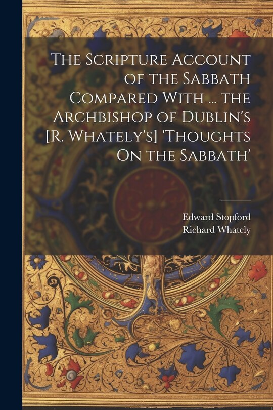 Front cover_The Scripture Account of the Sabbath Compared With ... the Archbishop of Dublin's [R. Whately's] 'thoughts On the Sabbath'