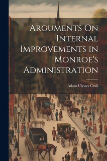 Front cover_Arguments On Internal Improvements in Monroe's Administration