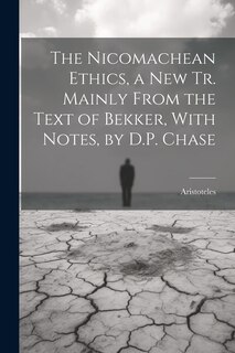 Couverture_The Nicomachean Ethics, a New Tr. Mainly From the Text of Bekker, With Notes, by D.P. Chase