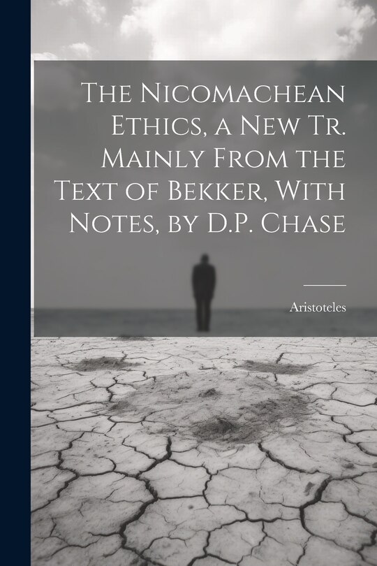 Couverture_The Nicomachean Ethics, a New Tr. Mainly From the Text of Bekker, With Notes, by D.P. Chase