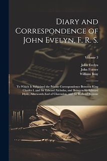 Diary and Correspondence of John Evelyn, F. R. S.: To Which Is Subjoined the Private Correspondence Between King Charles I. and Sir Edward Nicholas, and Between Sir Edward Hyde, Afterwards Earl of Clarendon, and Sir Richard Browne; Volume 3