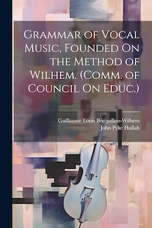Couverture_Grammar of Vocal Music, Founded On the Method of Wilhem. (Comm. of Council On Educ.)