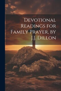 Front cover_Devotional Readings for Family Prayer, by J.J. Dillon