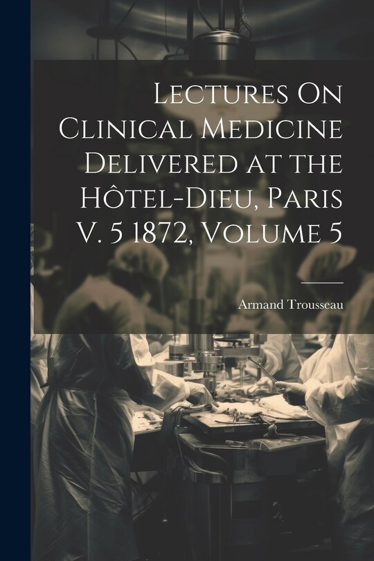 Front cover_Lectures On Clinical Medicine Delivered at the Hôtel-Dieu, Paris V. 5 1872, Volume 5