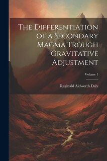 Front cover_The Differentiation of a Secondary Magma Trough Gravitative Adjustment; Volume 1