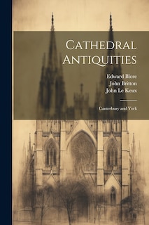 Cathedral Antiquities: Canterbury and York