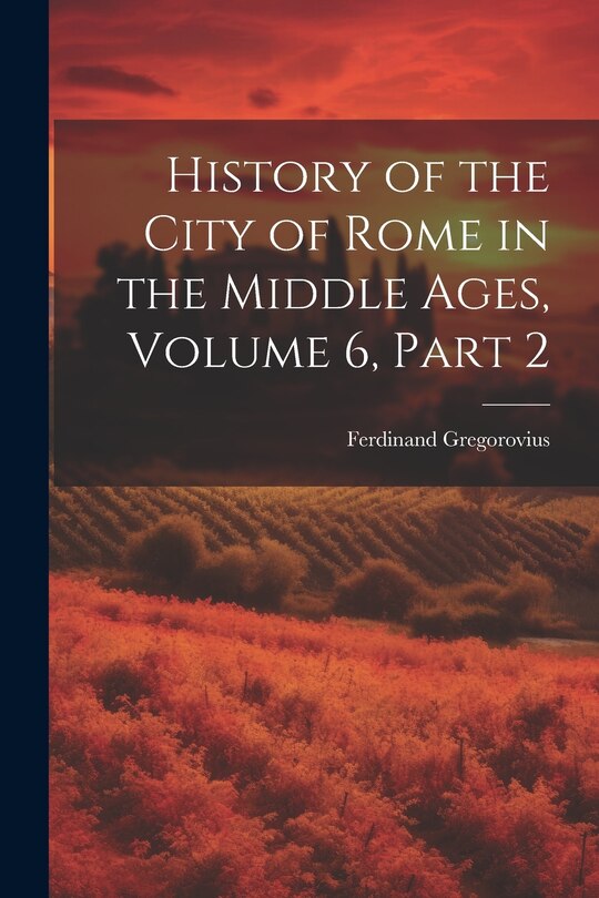 History of the City of Rome in the Middle Ages, Volume 6, part 2