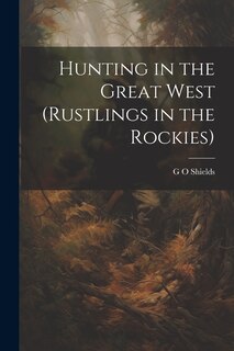 Couverture_Hunting in the Great West (Rustlings in the Rockies)