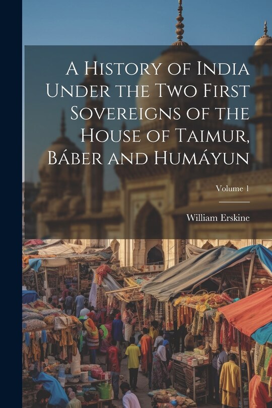 Couverture_A History of India Under the Two First Sovereigns of the House of Taimur, Báber and Humáyun; Volume 1