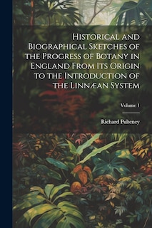 Couverture_Historical and Biographical Sketches of the Progress of Botany in England From Its Origin to the Introduction of the Linnæan System; Volume 1