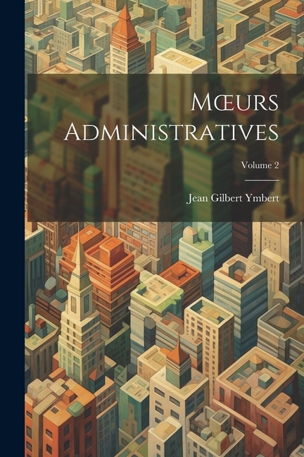 Moeurs Administratives; Volume 2