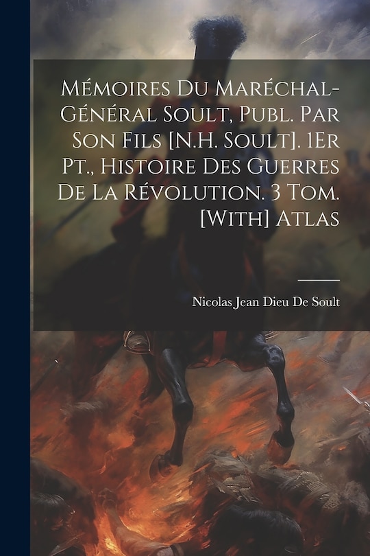 Front cover_Mémoires Du Maréchal-Général Soult, Publ. Par Son Fils [N.H. Soult]. 1Er Pt., Histoire Des Guerres De La Révolution. 3 Tom. [With] Atlas