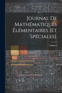 Couverture_Journal De Mathématiques Élémentaires [Et Spéciales].; Volume 5