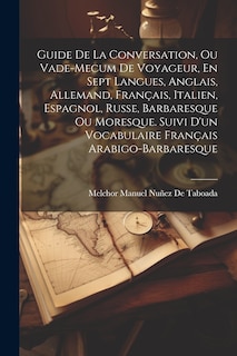 Front cover_Guide De La Conversation, Ou Vade-Mecum De Voyageur, En Sept Langues, Anglais, Allemand, Français, Italien, Espagnol, Russe, Barbaresque Ou Moresque. Suivi D'un Vocabulaire Français Arabigo-Barbaresque