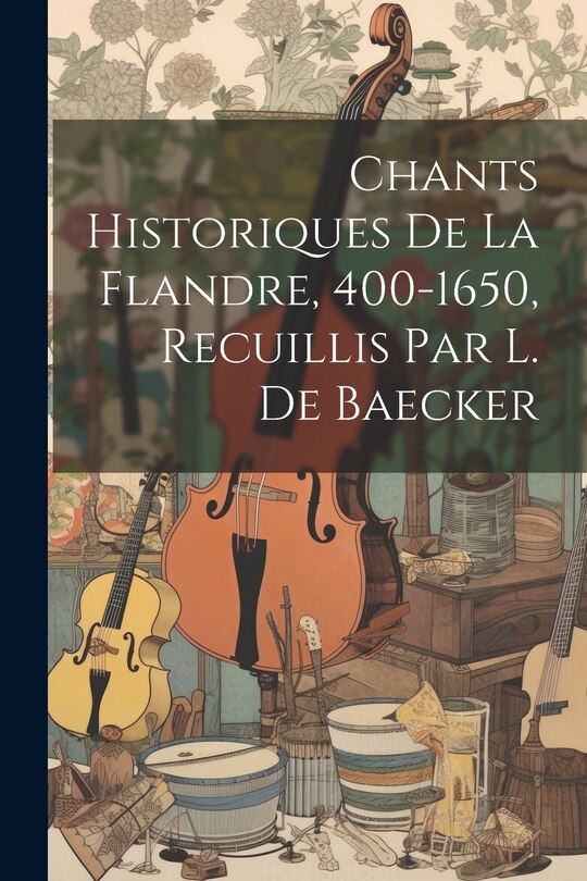 Front cover_Chants Historiques De La Flandre, 400-1650, Recuillis Par L. De Baecker