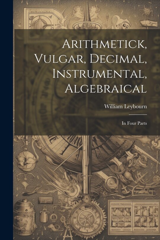 Front cover_Arithmetick, Vulgar, Decimal, Instrumental, Algebraical