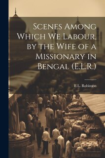 Couverture_Scenes Among Which We Labour, by the Wife of a Missionary in Bengal (E.L.R.)