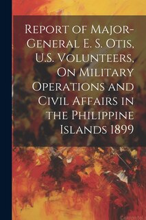 Couverture_Report of Major-General E. S. Otis, U.S. Volunteers, On Military Operations and Civil Affairs in the Philippine Islands 1899