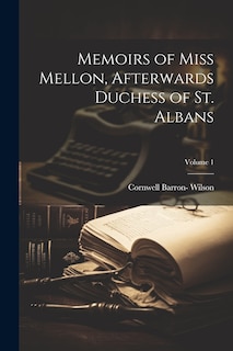 Front cover_Memoirs of Miss Mellon, Afterwards Duchess of St. Albans; Volume 1