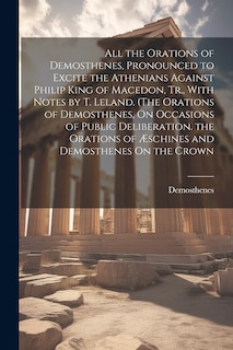 Couverture_All the Orations of Demosthenes, Pronounced to Excite the Athenians Against Philip King of Macedon, Tr., With Notes by T. Leland. (The Orations of Demosthenes, On Occasions of Public Deliberation. the Orations of Æschines and Demosthenes On the Crown