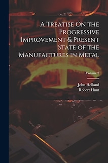 Front cover_A Treatise On the Progressive Improvement & Present State of the Manufactures in Metal; Volume 2