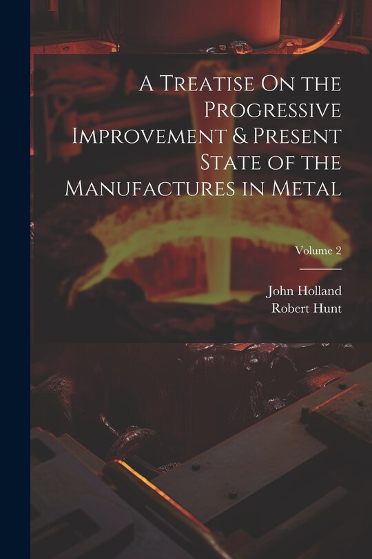 Front cover_A Treatise On the Progressive Improvement & Present State of the Manufactures in Metal; Volume 2