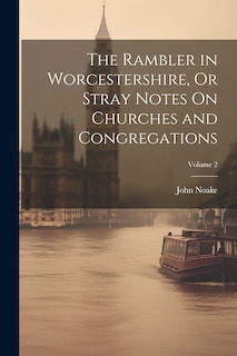 Couverture_The Rambler in Worcestershire, Or Stray Notes On Churches and Congregations; Volume 2