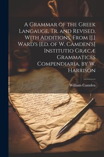 Couverture_A Grammar of the Greek Langauge, Tr. and Revised, With Additions, From [J.] Ward's [Ed. of W. Camden's] Institutio Græcæ Grammatices Compendiaria, by W. Harrison
