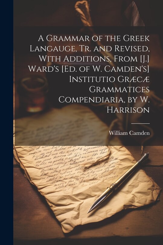 Couverture_A Grammar of the Greek Langauge, Tr. and Revised, With Additions, From [J.] Ward's [Ed. of W. Camden's] Institutio Græcæ Grammatices Compendiaria, by W. Harrison