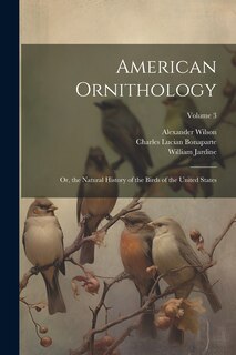 Couverture_American Ornithology; Or, the Natural History of the Birds of the United States; Volume 3