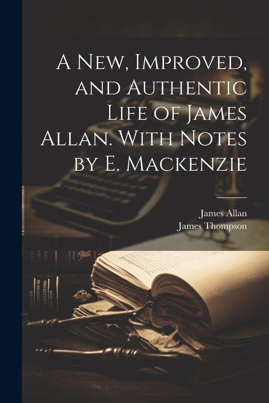 Front cover_A New, Improved, and Authentic Life of James Allan. With Notes by E. Mackenzie