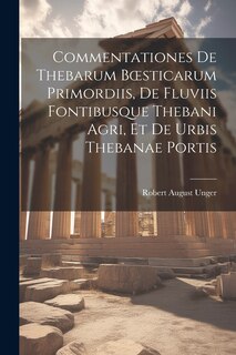 Couverture_Commentationes De Thebarum Boesticarum Primordiis, De Fluviis Fontibusque Thebani Agri, Et De Urbis Thebanae Portis