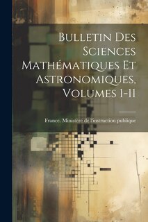Couverture_Bulletin Des Sciences Mathématiques Et Astronomiques, Volumes 1-11