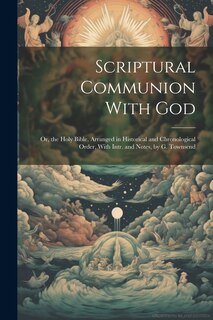 Couverture_Scriptural Communion With God; Or, the Holy Bible, Arranged in Historical and Chronological Order, With Intr. and Notes, by G. Townsend