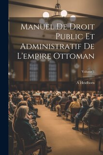 Front cover_Manuel De Droit Public Et Administratif De L'empire Ottoman; Volume 1