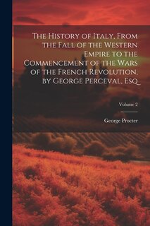 Couverture_The History of Italy, From the Fall of the Western Empire to the Commencement of the Wars of the French Revolution, by George Perceval, Esq; Volume 2