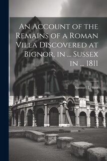 Couverture_An Account of the Remains of a Roman Villa Discovered at Bignor, in ... Sussex in ... 1811