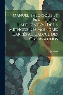 Couverture_Manuel Théorique Et Pratique De L'application De La Méthode Des Moindres Carrés Au Calcul Des Observations