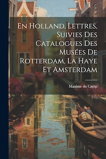 Front cover_En Holland, Lettres, Suivies Des Catalogues Des Musées De Rotterdam, La Haye Et Amsterdam