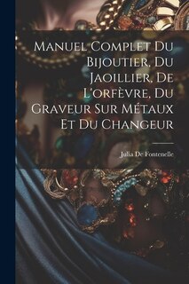 Front cover_Manuel Complet Du Bijoutier, Du Jaoillier, De L'orfèvre, Du Graveur Sur Métaux Et Du Changeur