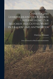 Front cover_Christliches Lehrbüchlein, Oder, Kurze Unterweisung Zur Seligkeit Aus Gottes Wort in Fragen Und Antworten