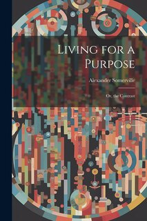 Living for a Purpose; Or, the Contrast