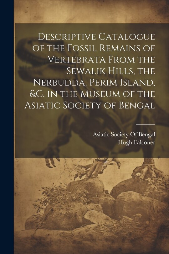 Couverture_Descriptive Catalogue of the Fossil Remains of Vertebrata From the Sewalik Hills, the Nerbudda, Perim Island, &c. in the Museum of the Asiatic Society of Bengal