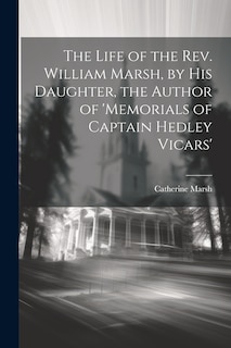Front cover_The Life of the Rev. William Marsh, by His Daughter, the Author of 'memorials of Captain Hedley Vicars'