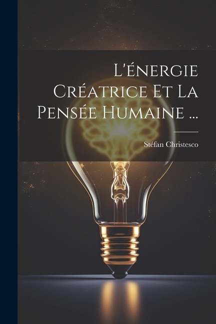 L'énergie Créatrice Et La Pensée Humaine ...