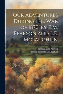 Front cover_Our Adventures During the War of 1870, by E.M. Pearson and L.E. Mclaughlin